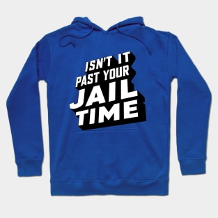 Isn't it past your jail time, funny meme shirt, comedy Hoodie
